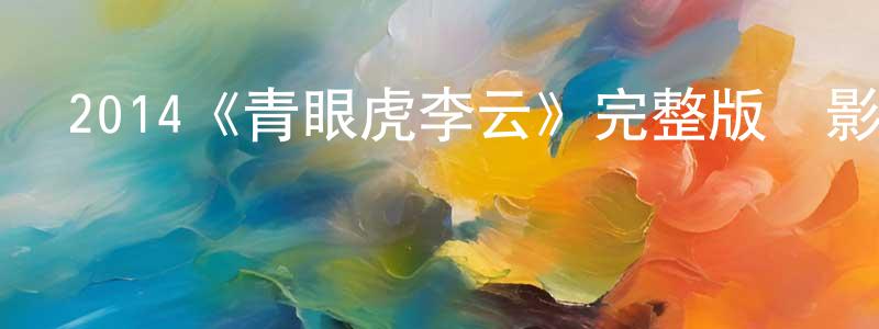 包青的個人主頁,2014《青眼虎李云》完整版電影/在線觀看/百度云-美劇天堂